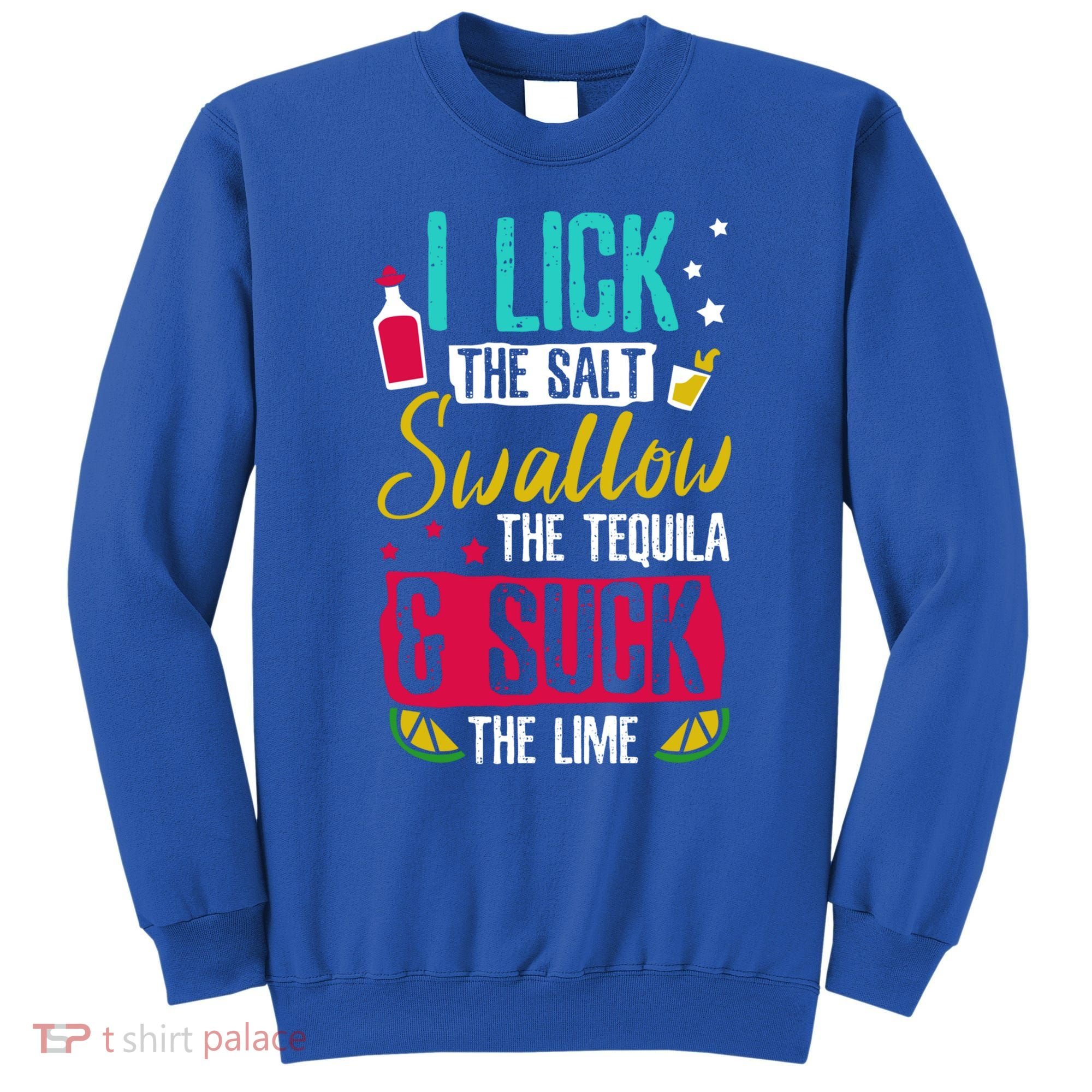 I Lick Swallow And Suck Tequila Gift Sweatshirt