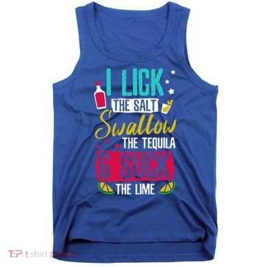 I Lick Swallow And Suck Tequila Gift Tank Top