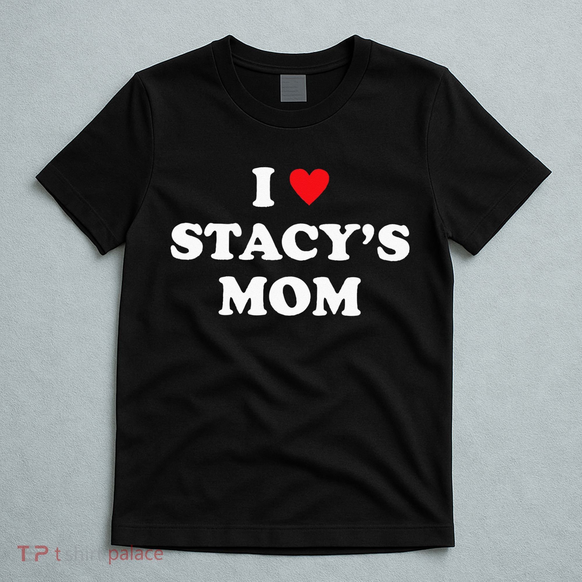 I Love Stacy's Mom Heart Hot Funny Meme T-Shirt