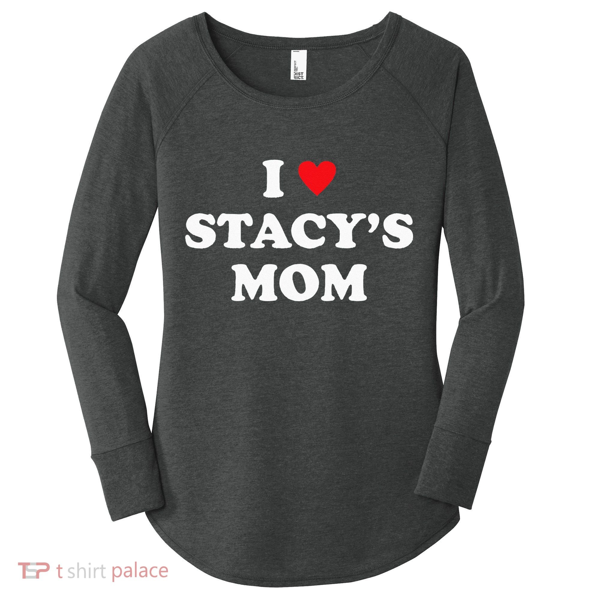 I Love Stacy's Mom Heart Hot Funny Meme Women's Perfect Tri Tunic Long Sleeve Shirt