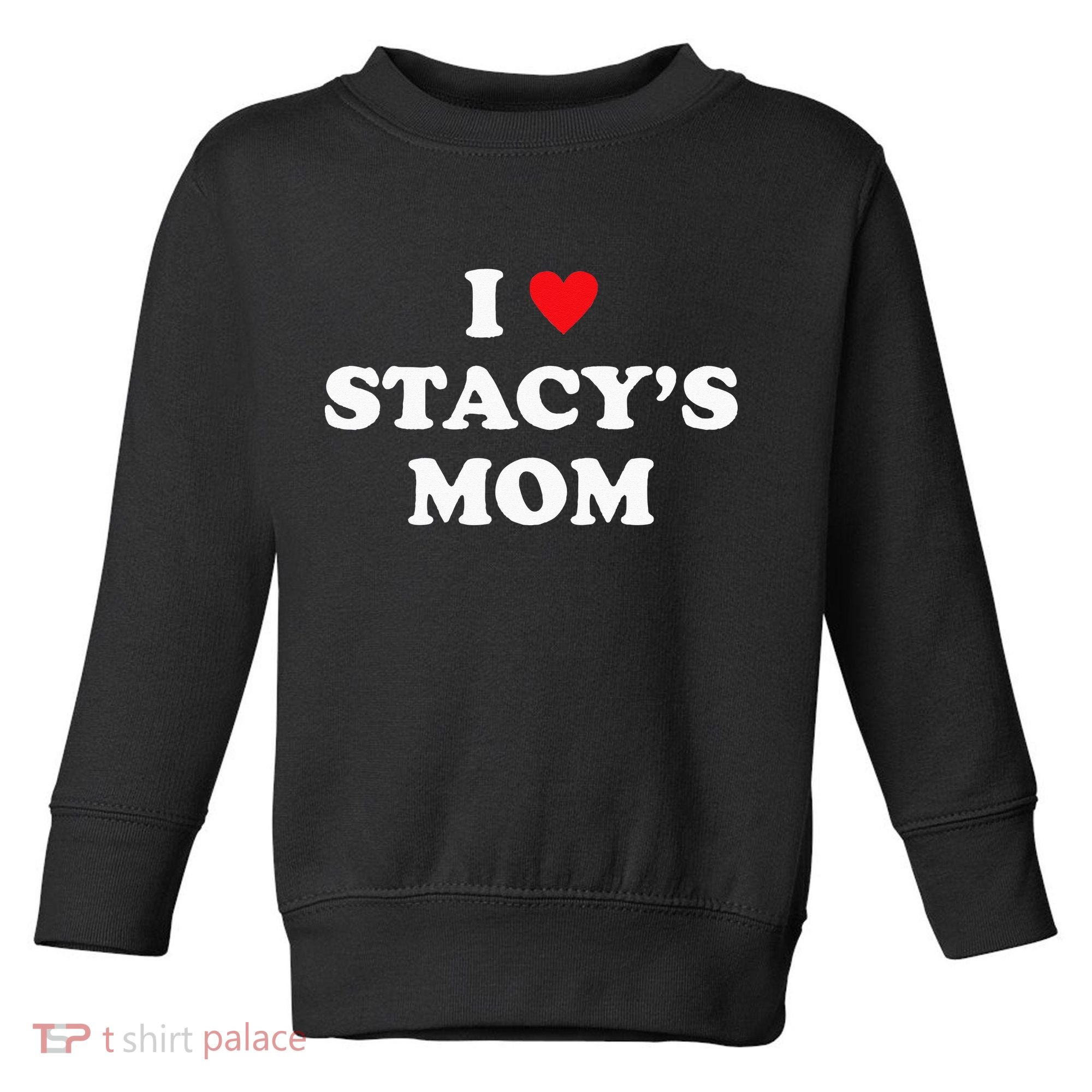 I Love Stacy's Mom Heart Hot Funny Meme Toddler Sweatshirt