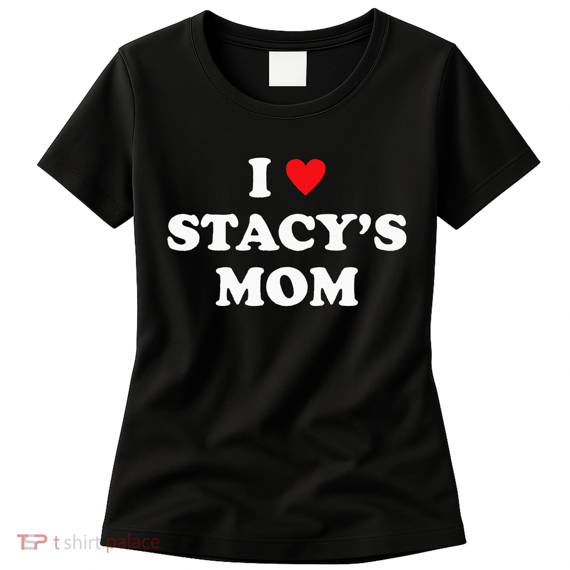 I Love Stacy's Mom Heart Hot Funny Meme Women's T-Shirt