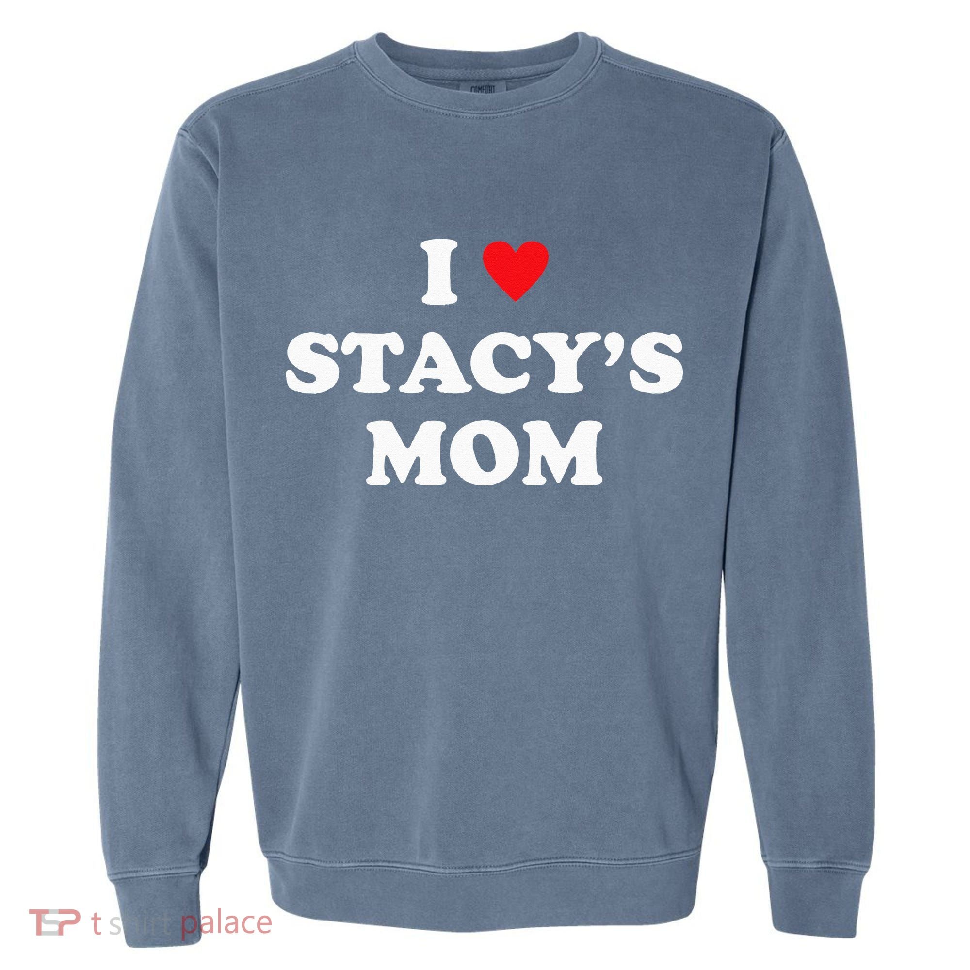 I Love Stacy's Mom Heart Hot Funny Meme Garment-Dyed Sweatshirt