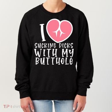I Love Sucking Dicks With My Butthole Women's Sweatshirt