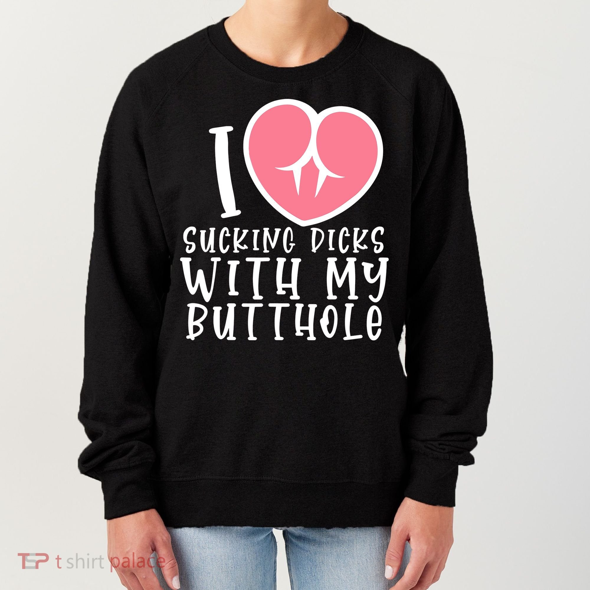 I Love Sucking Dicks With My Butthole Women's Sweatshirt