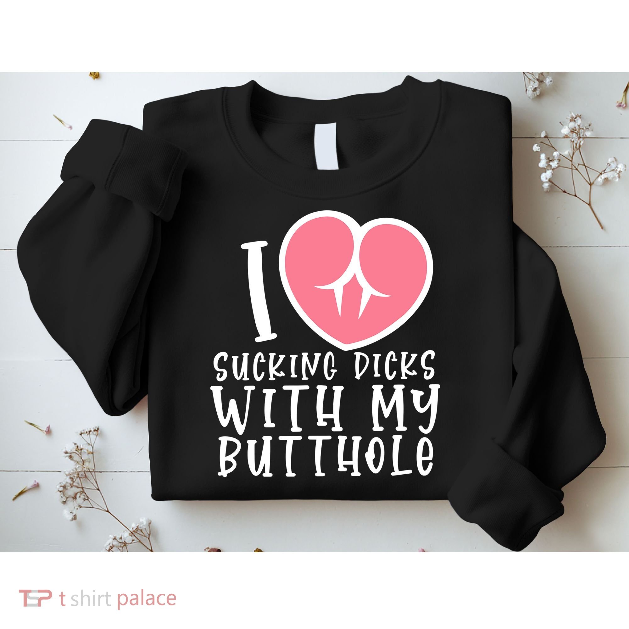 I Love Sucking Dicks With My Butthole Sweatshirt