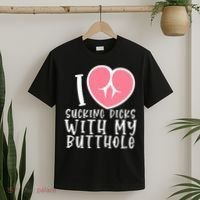 I Love Sucking Dicks With My Butthole T-Shirt thumb 2