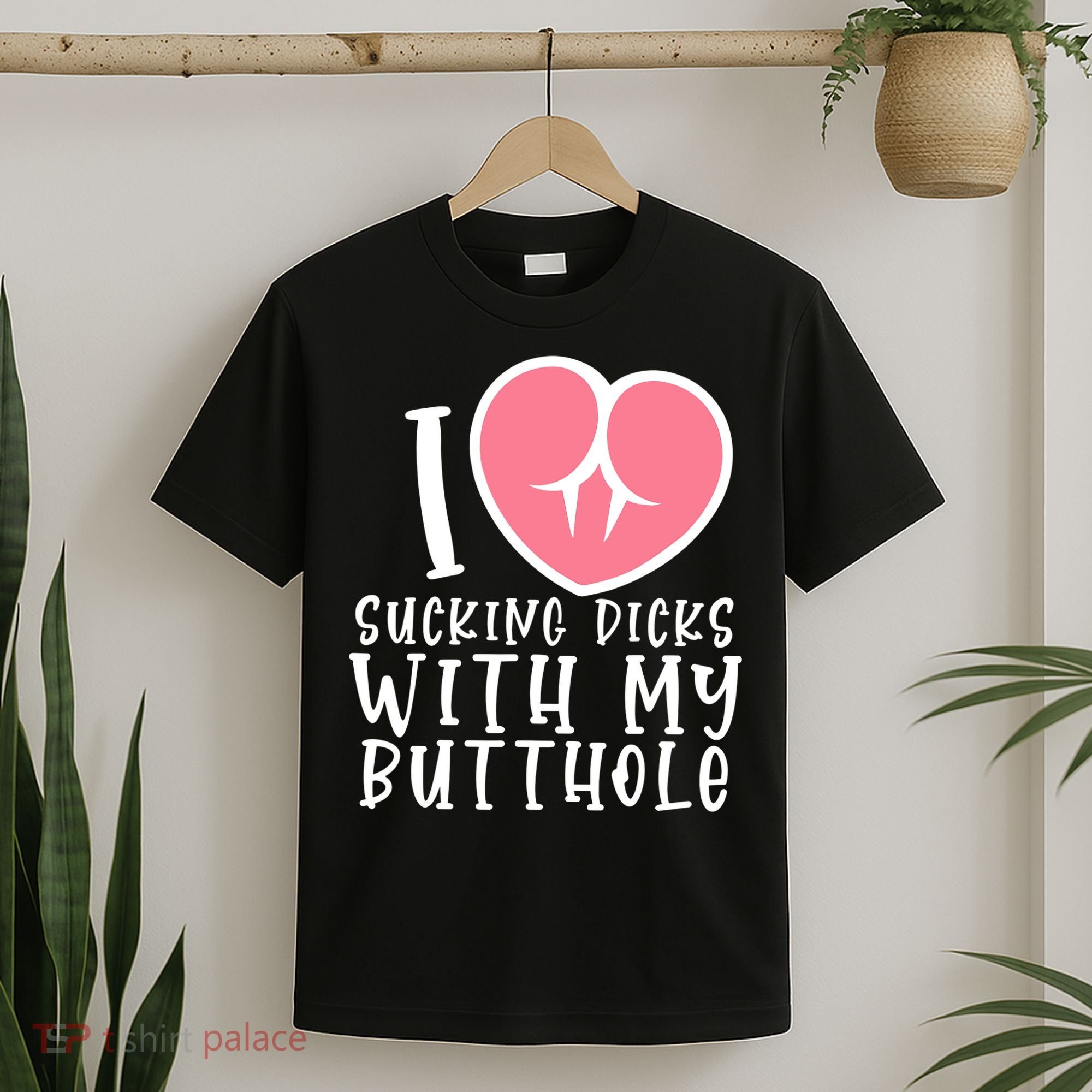 I Love Sucking Dicks With My Butthole T-Shirt