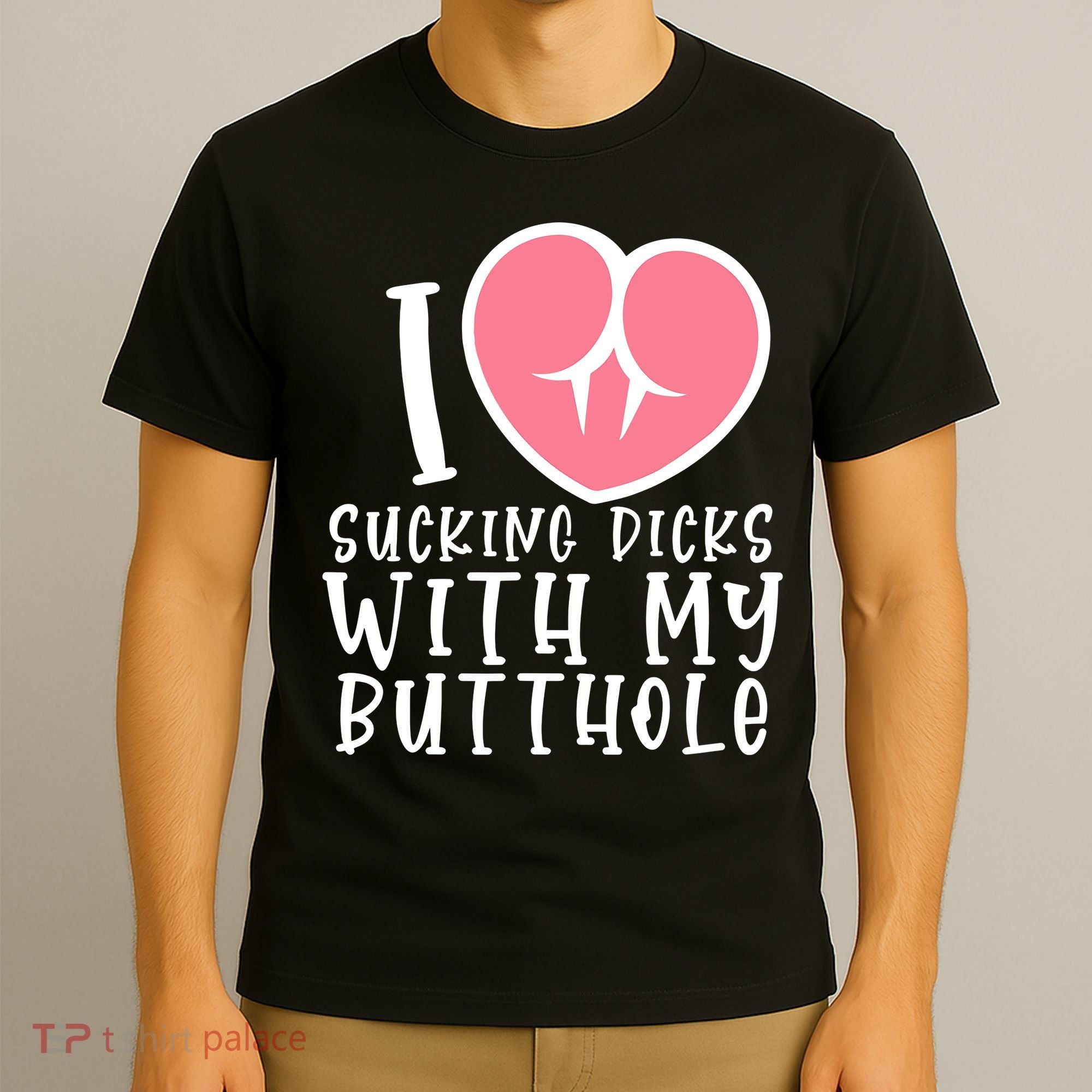 I Love Sucking Dicks With My Butthole T-Shirt