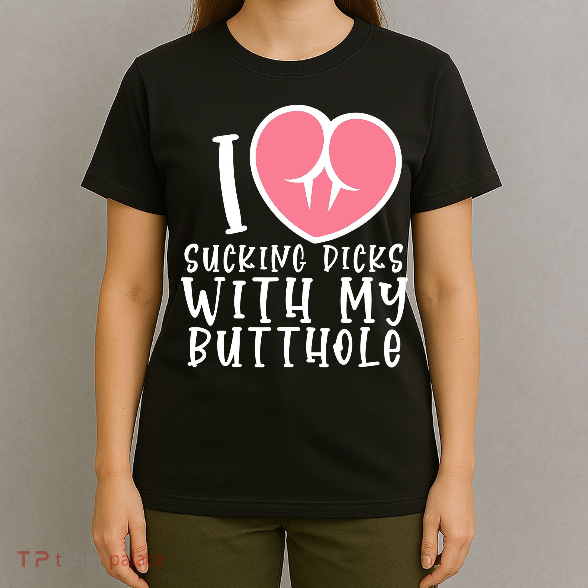 I Love Sucking Dicks With My Butthole T-Shirt