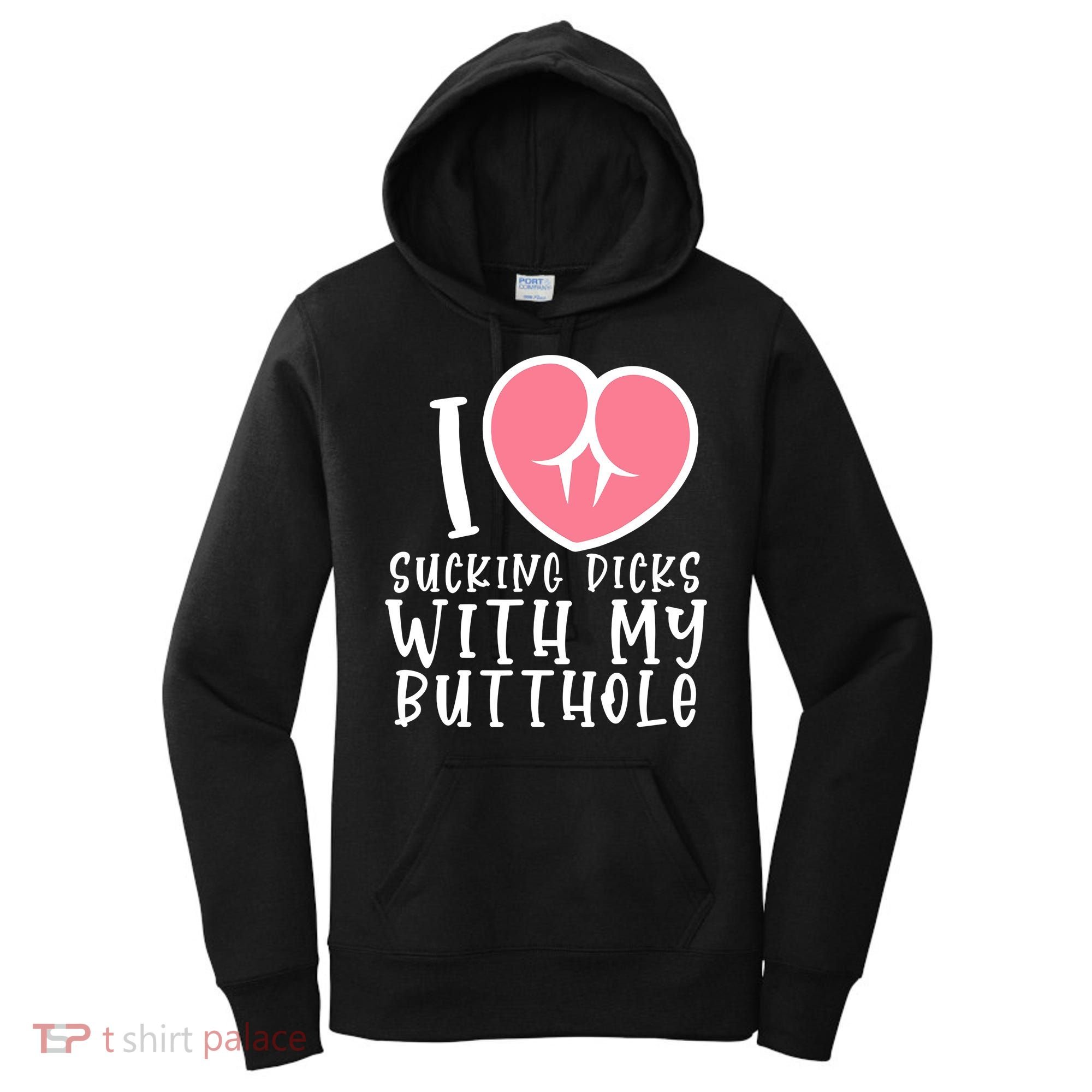 I Love Sucking Dicks With My Butthole Women's Hoodie