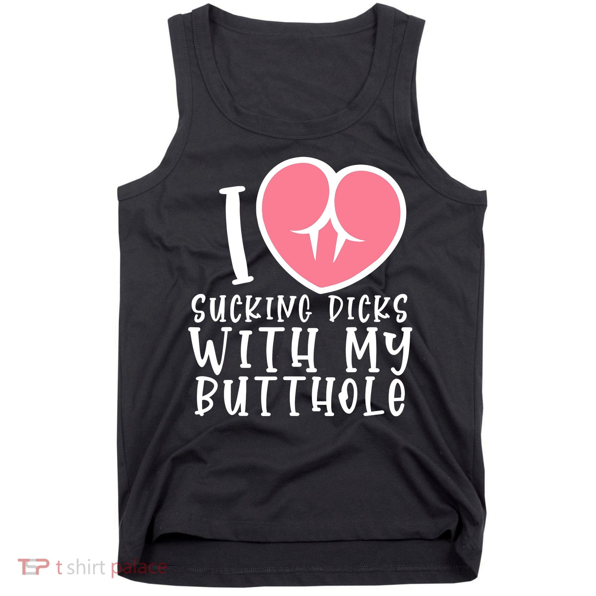 I Love Sucking Dicks With My Butthole Tank Top
