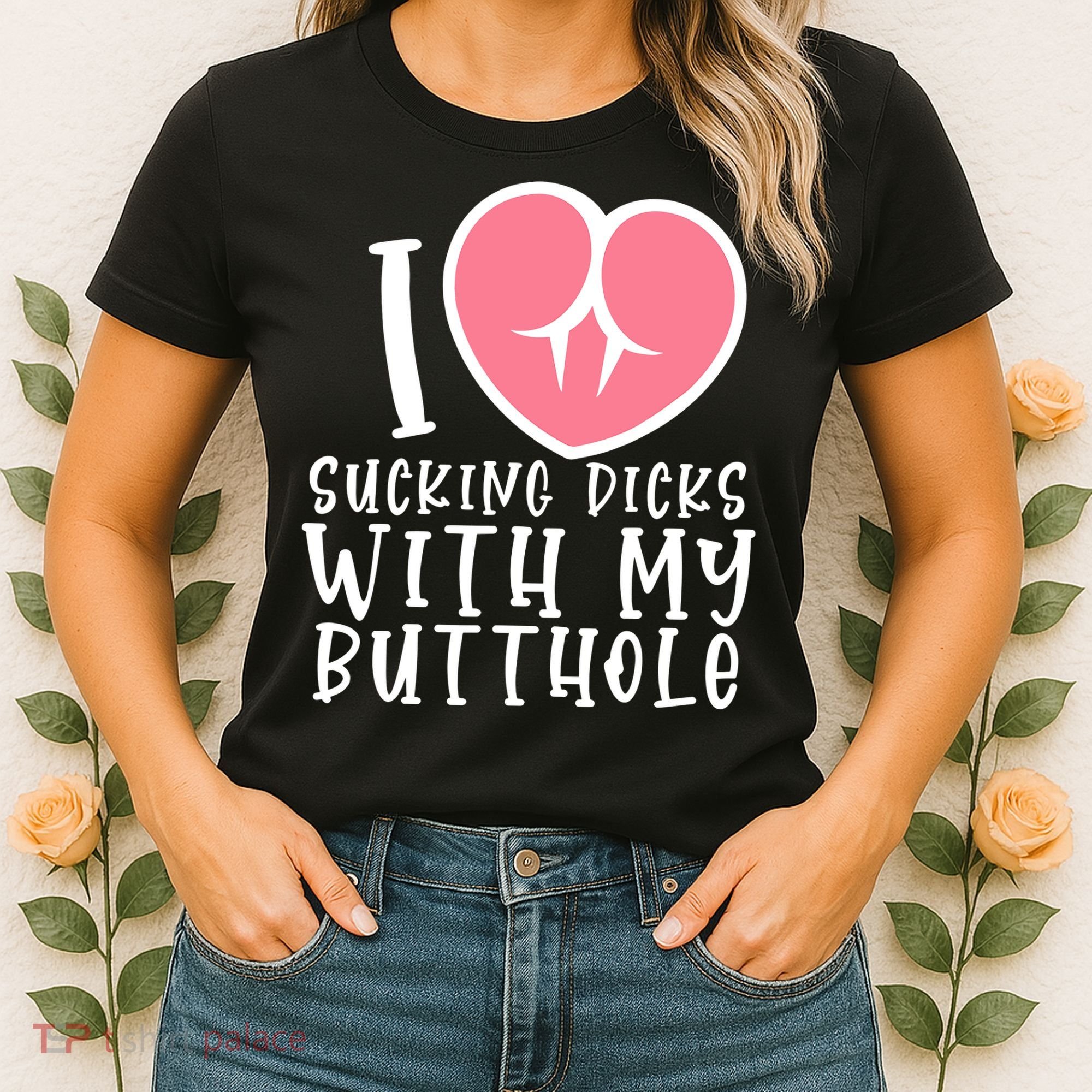 I Love Sucking Dicks With My Butthole Women's T-Shirt
