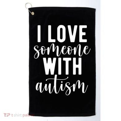 I Love Someone With Autism Golf Towel