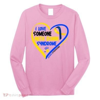 I Love Someone With Down Syndrome Awareness Long Sleeve Shirt