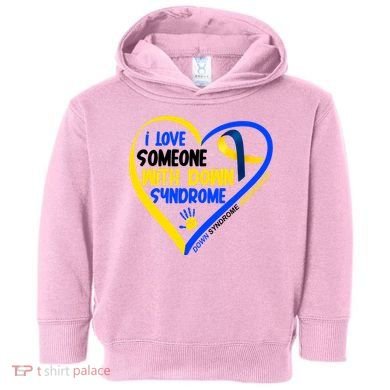 I Love Someone With Down Syndrome Awareness Toddler Hoodie