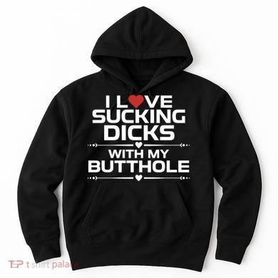 I Love Sucking Dicks With My Butthole Hoodie