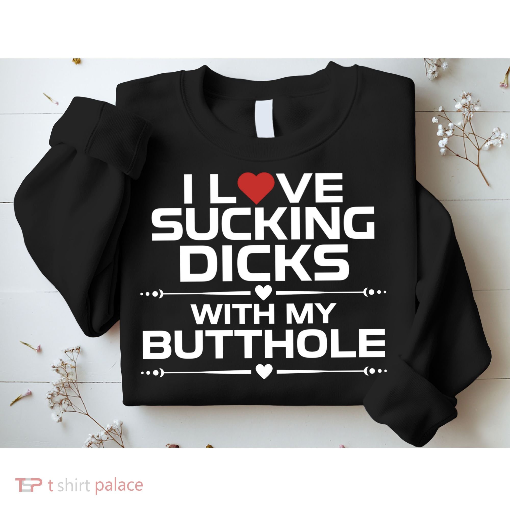I Love Sucking Dicks With My Butthole Sweatshirt