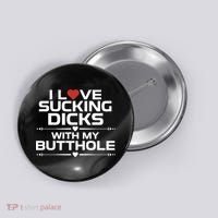 I Love Sucking Dicks With My Butthole Button thumb 0