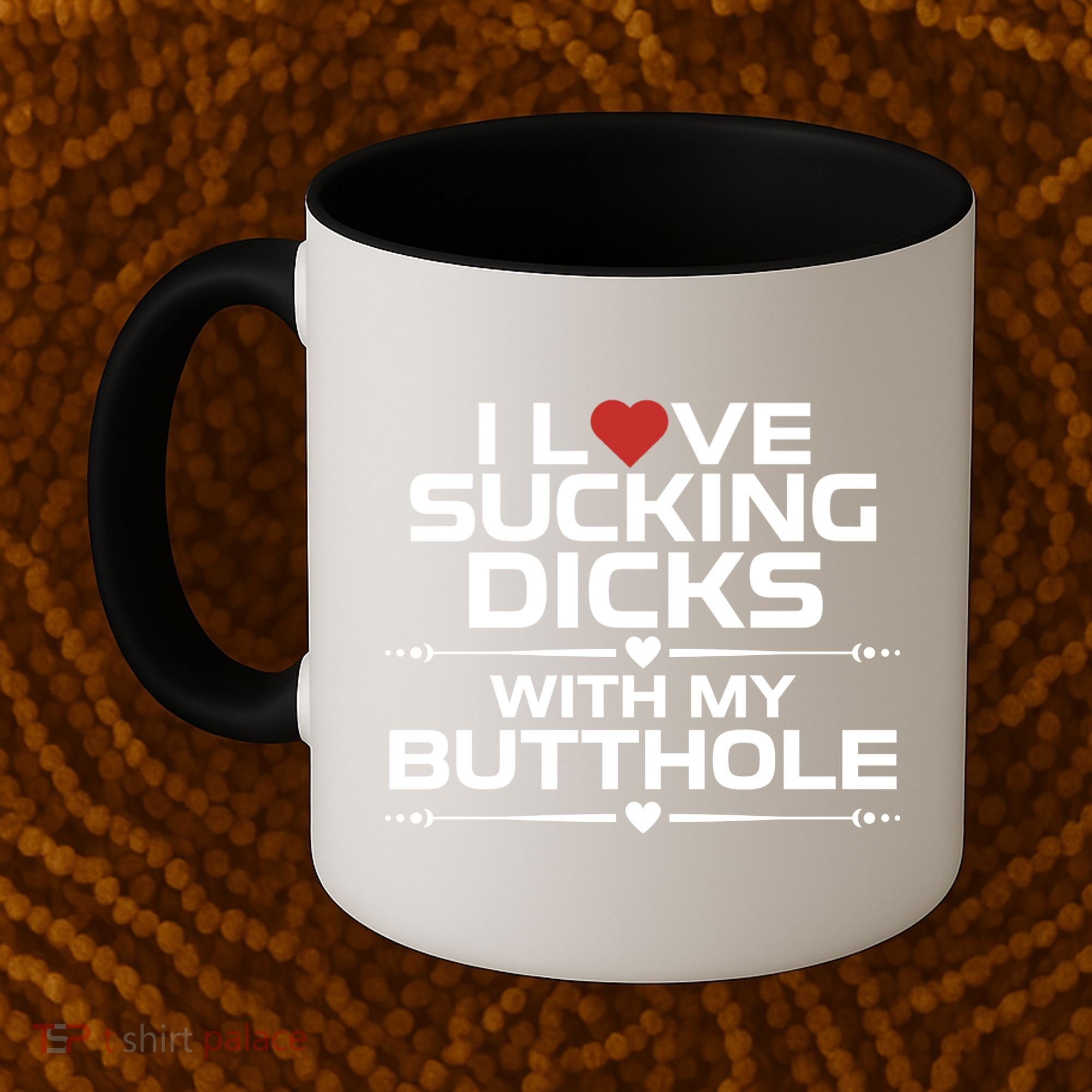 I Love Sucking Dicks With My Butthole Coffee Mug