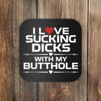 I Love Sucking Dicks With My Butthole Coaster thumb 0