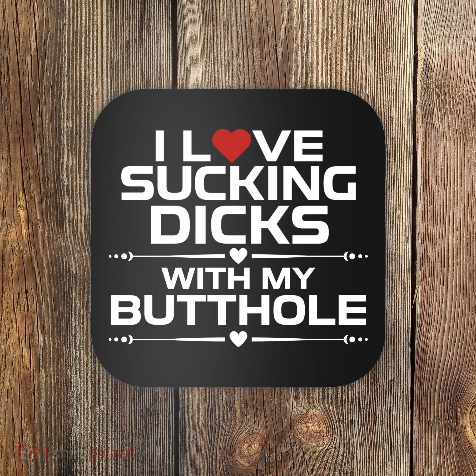 I Love Sucking Dicks With My Butthole Coaster