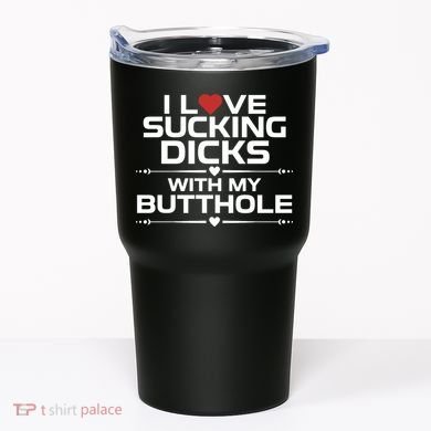 I Love Sucking Dicks With My Butthole Tumbler