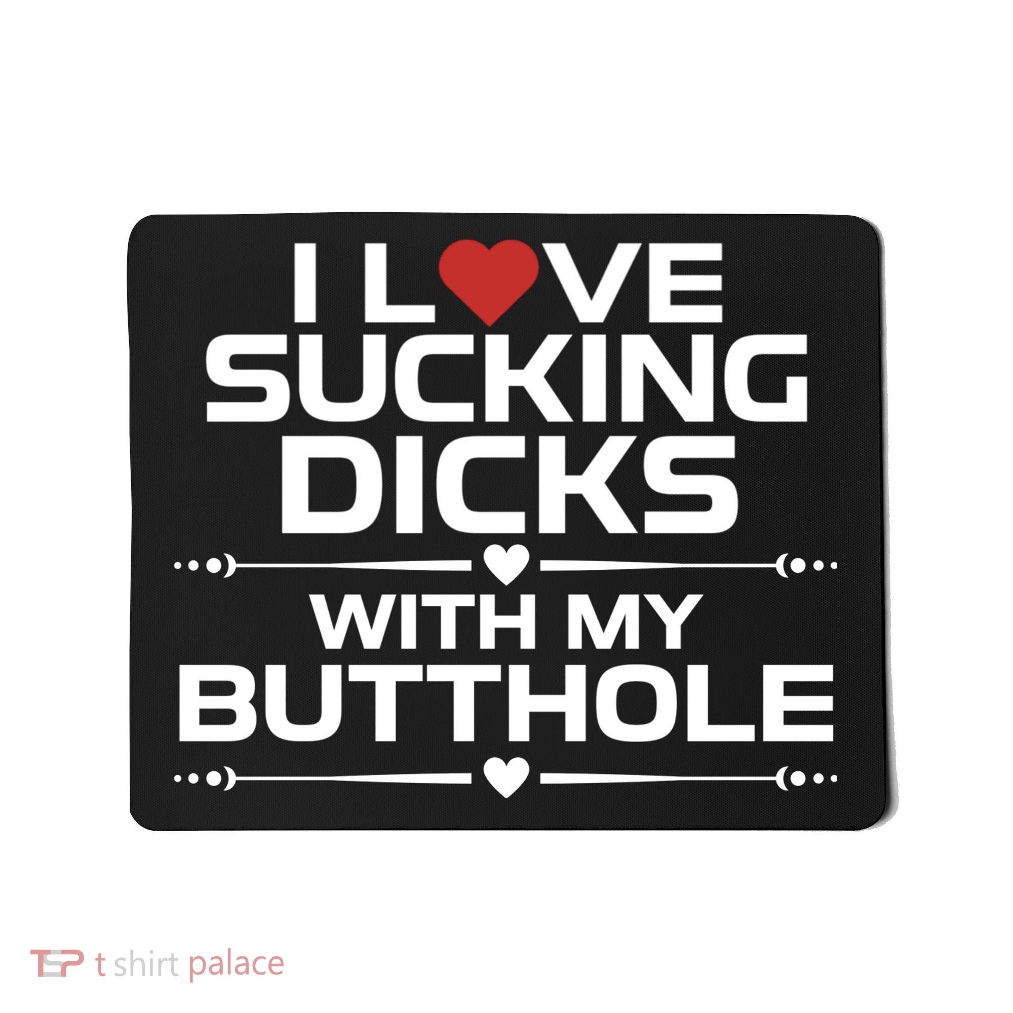I Love Sucking Dicks With My Butthole Mousepad