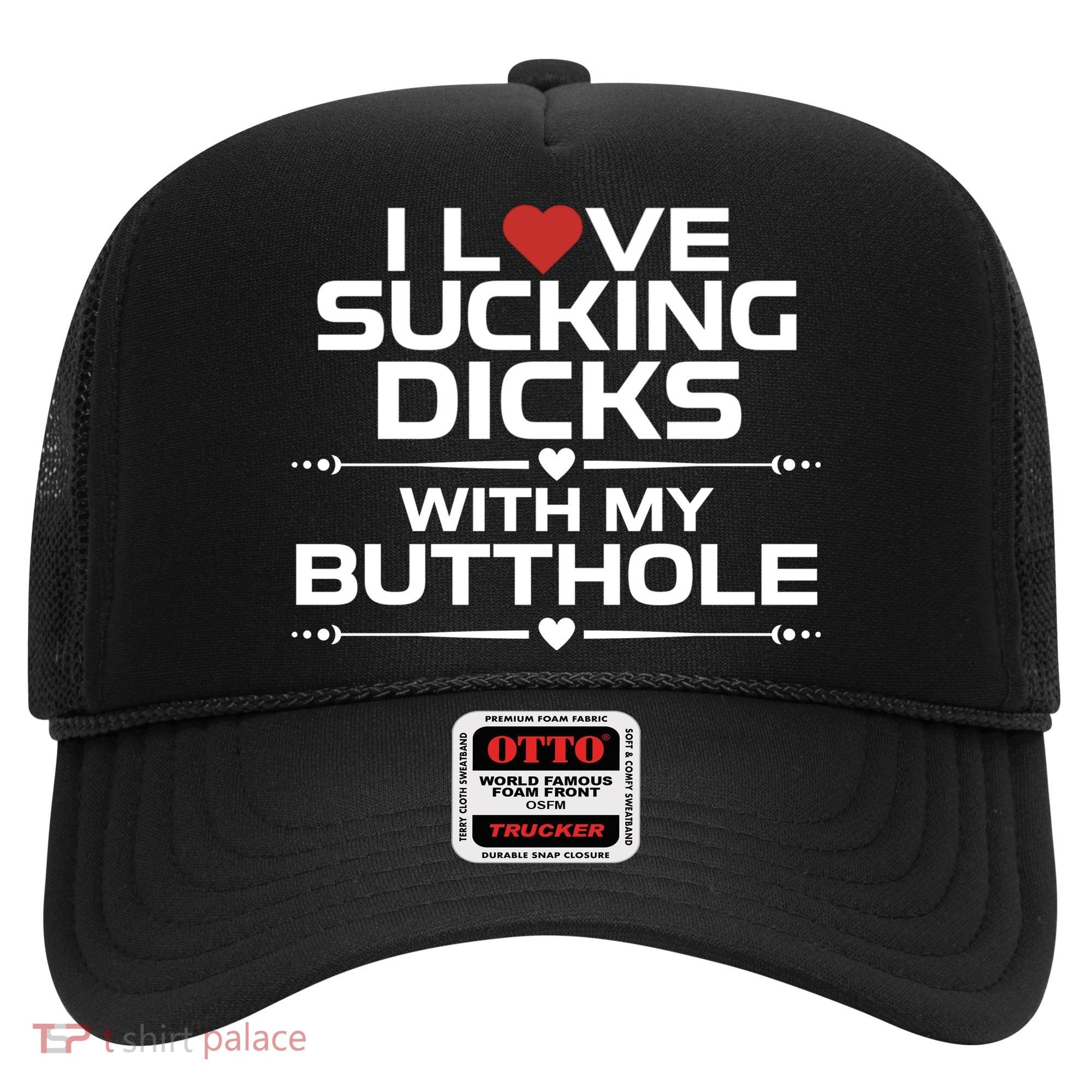 I Love Sucking Dicks With My Butthole Hat