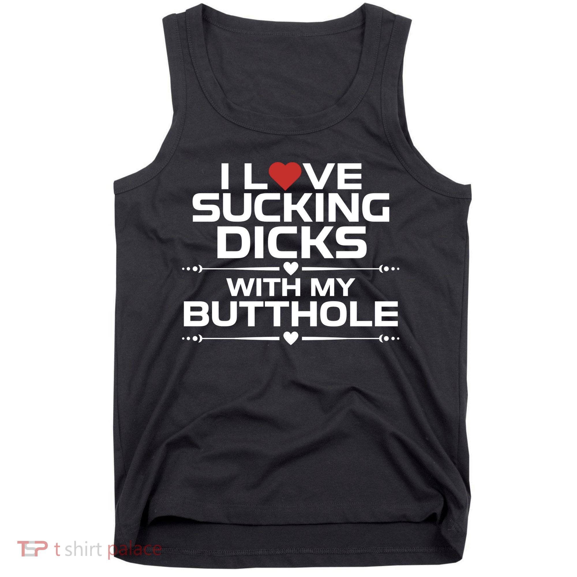 I Love Sucking Dicks With My Butthole Tank Top