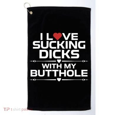 I Love Sucking Dicks With My Butthole Golf Towel