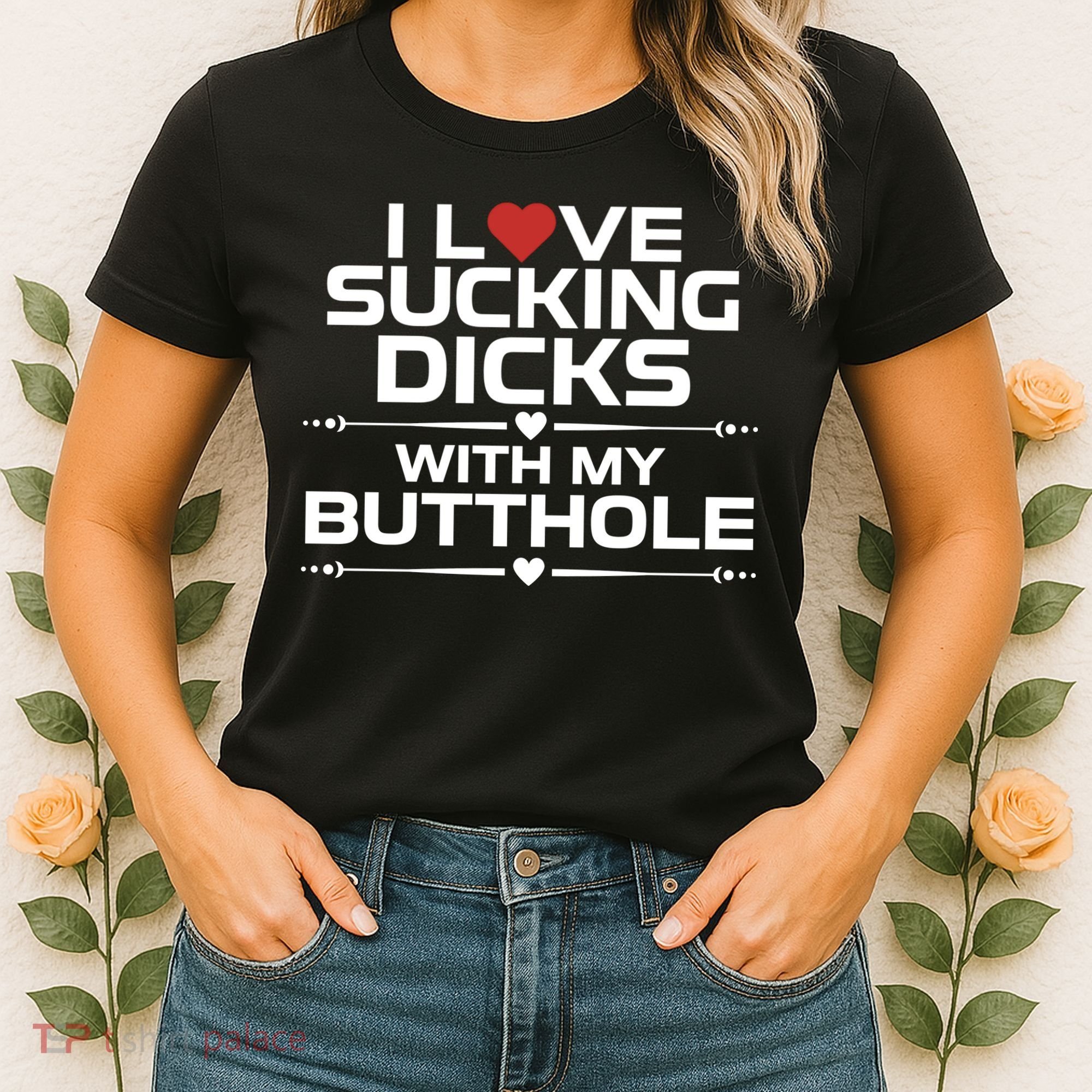 I Love Sucking Dicks With My Butthole Women's T-Shirt