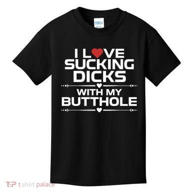I Love Sucking Dicks With My Butthole Kids T-Shirt