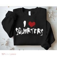 I Love Squirters Funny Sweatshirt thumb 2
