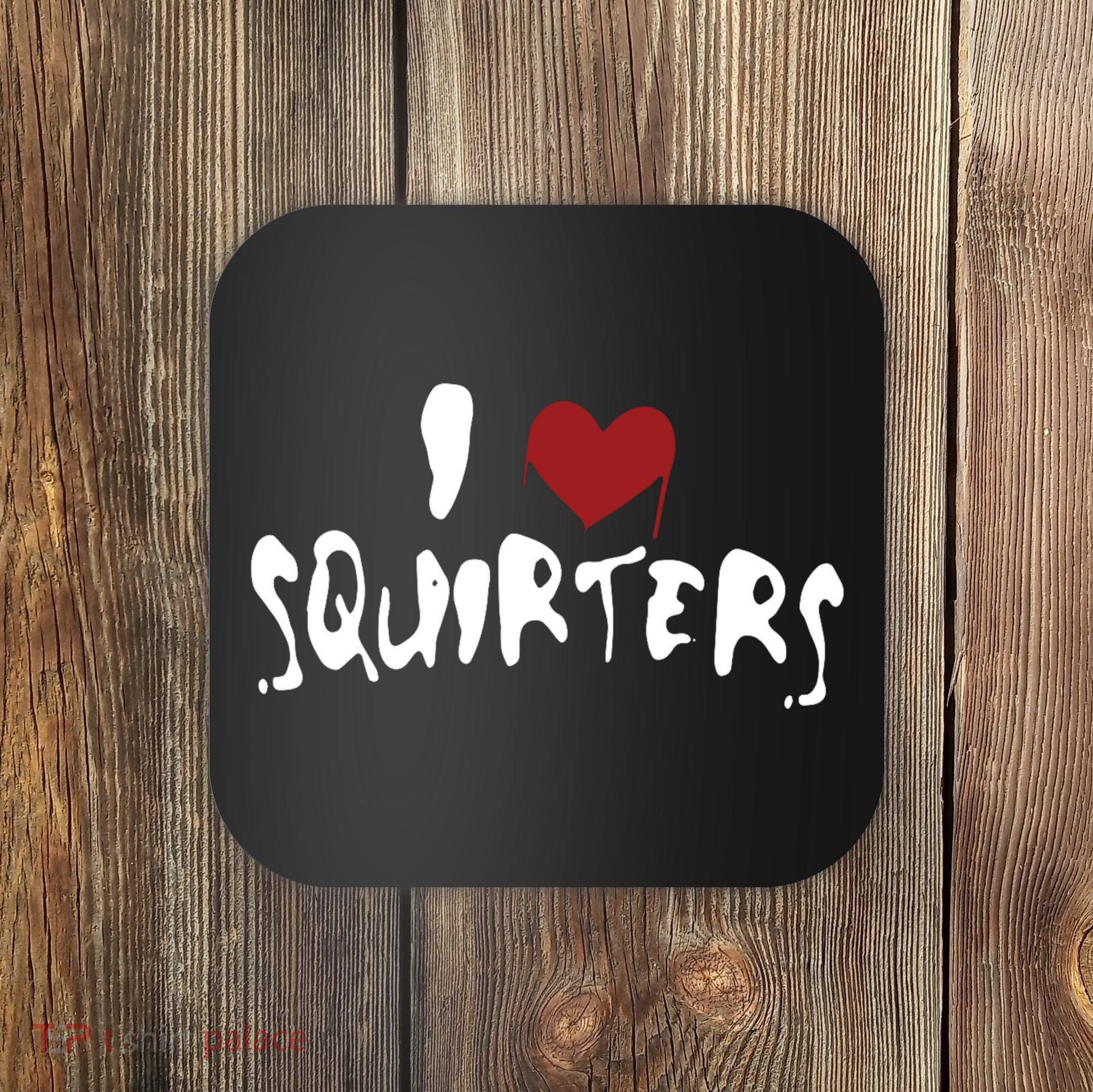 I Love Squirters Funny Coaster