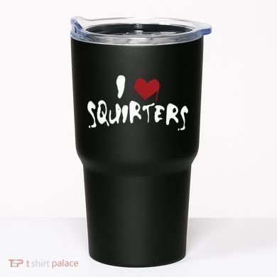 I Love Squirters Funny Tumbler