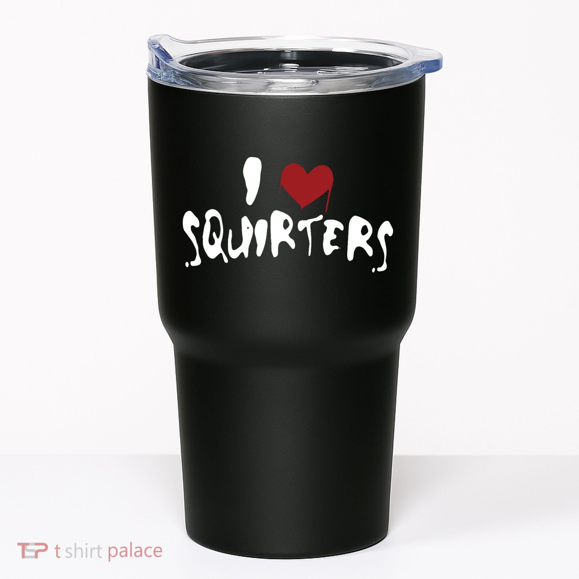 I Love Squirters Funny Tumbler