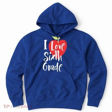 I Love Sixth Grade Back To School 6Th Grade Teacher Student Gift Hoodie