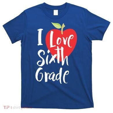 I Love Sixth Grade Back To School 6Th Grade Teacher Student Gift T-Shirt