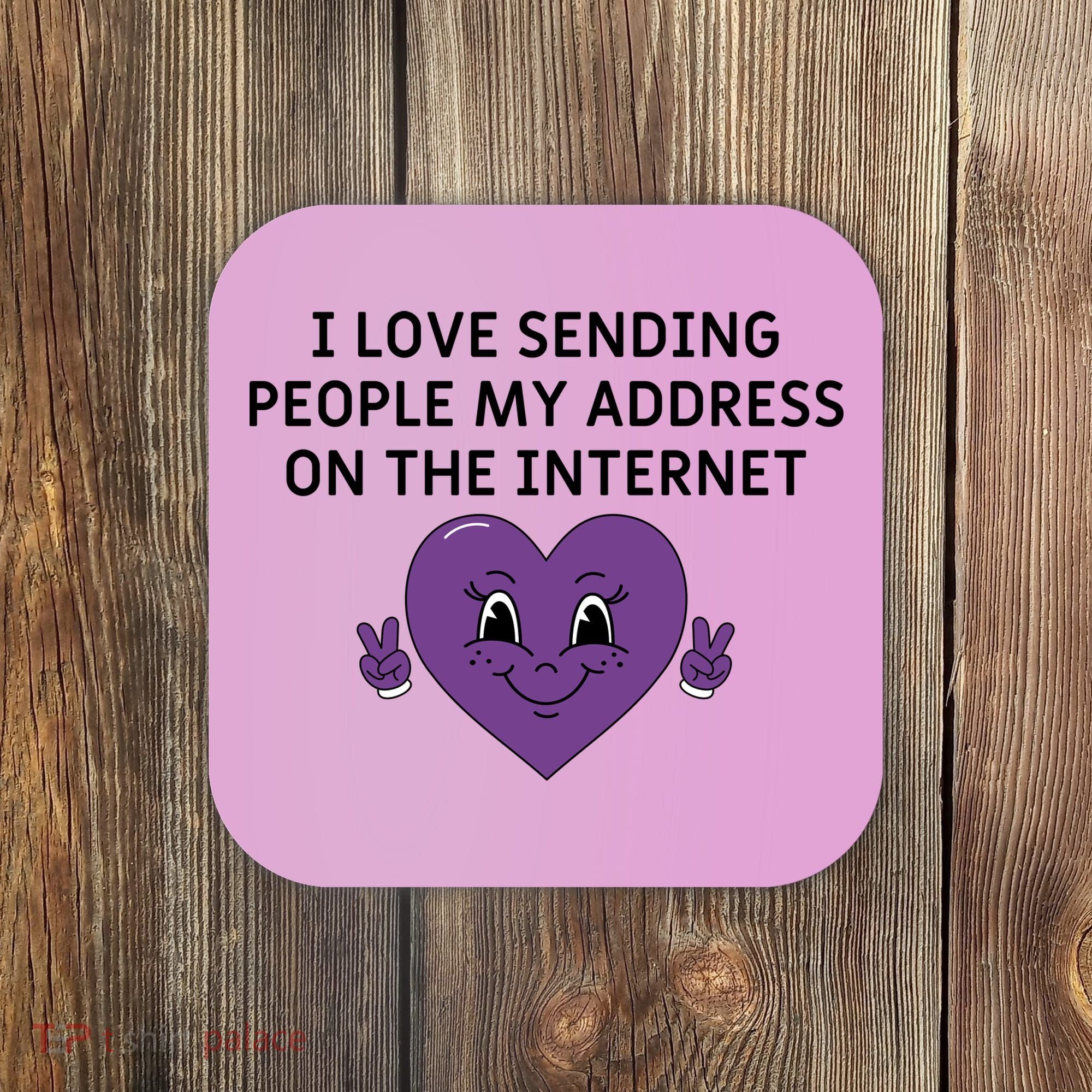 I love sending people my address on the internet Coaster