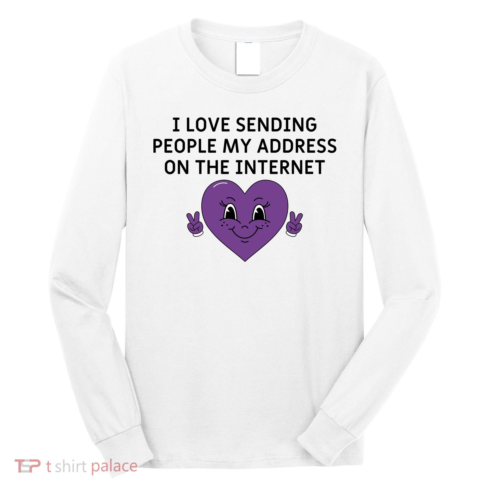 I love sending people my address on the internet Long Sleeve Shirt