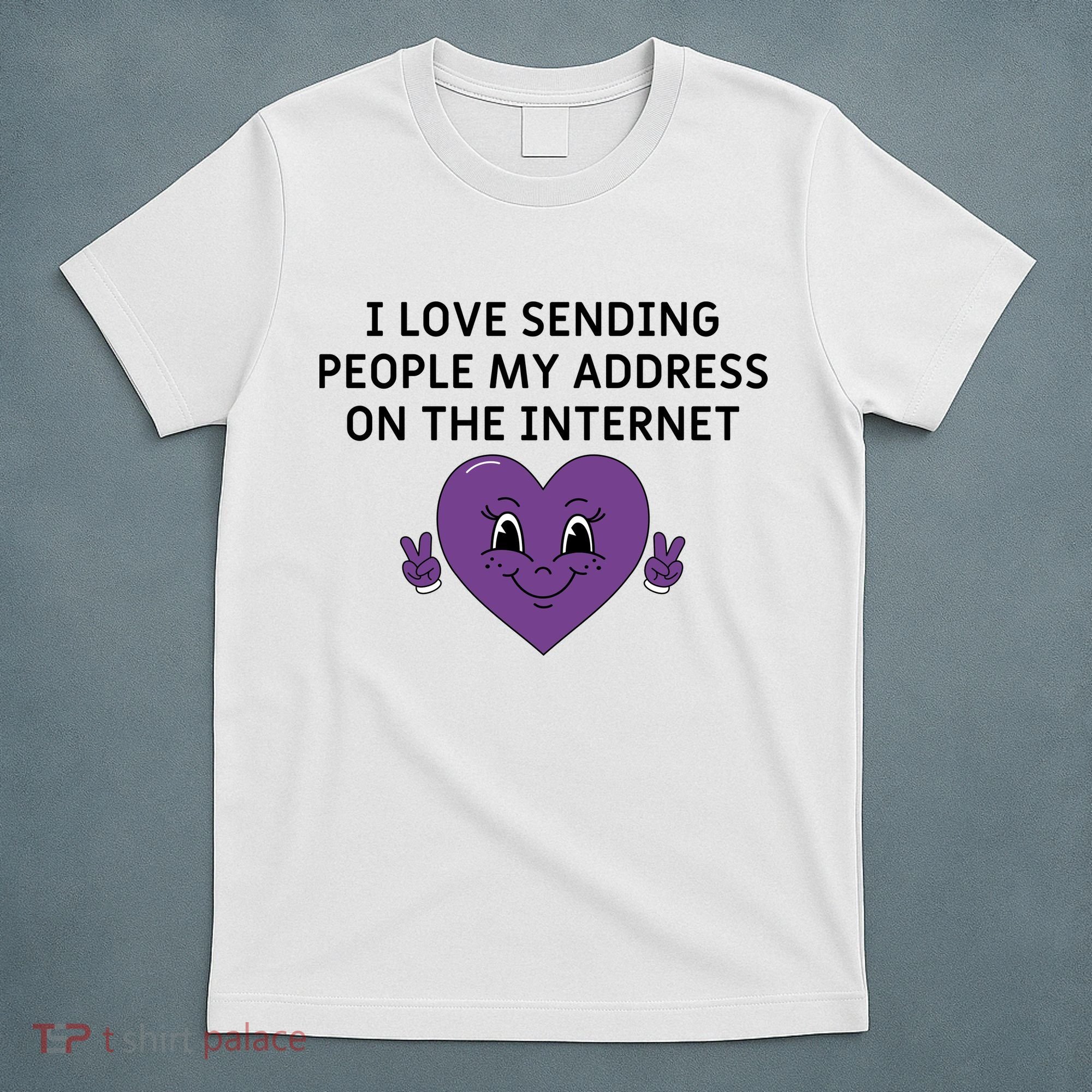 I love sending people my address on the internet T-Shirt