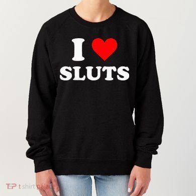 I Love Sluts Women's Sweatshirt