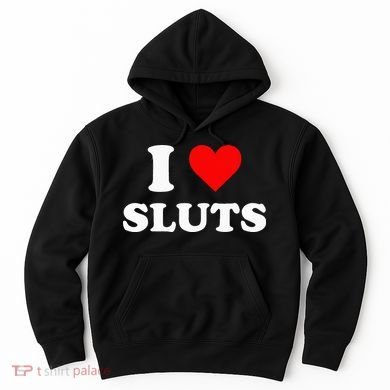 I Love Sluts Hoodie