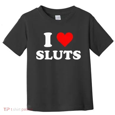 I Love Sluts Toddler T-Shirt