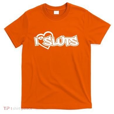 I Love Sluts T-Shirt