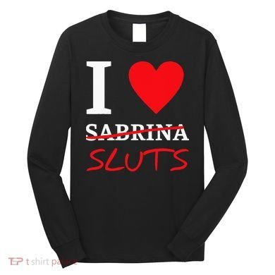I Love Sabrina Sluts Apparel Long Sleeve Shirt