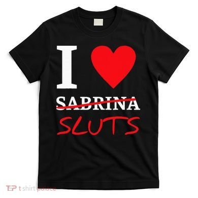 I Love Sabrina Sluts Apparel T-Shirt