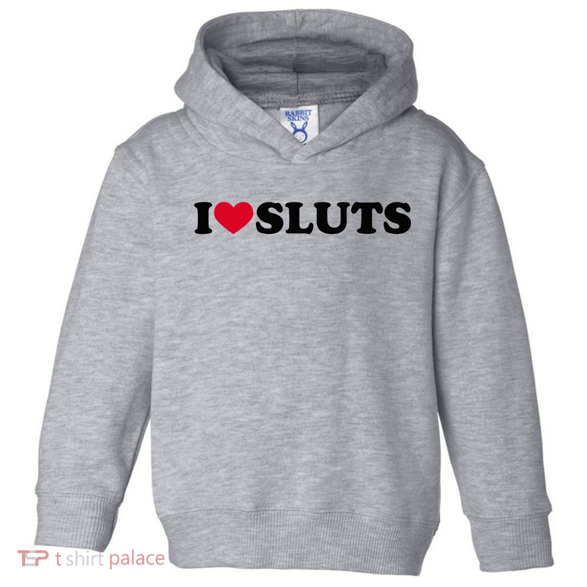 I Love Sluts I Heart Sluts Baby Toddler Hoodie