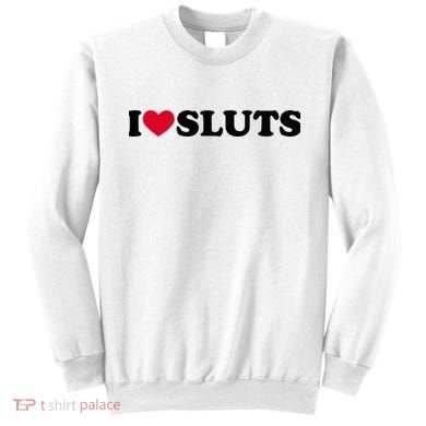 I Love Sluts I Heart Sluts Baby Sweatshirt